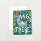 Hang in There Greeting Card