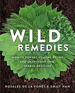 Wild Remedies How to Forage Healing Foods and Craft Your Own Herbal Medicineby Rosalee De Foret