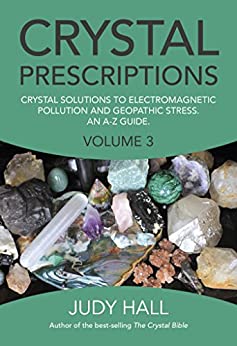 Crystal Prescriptions: Crystal Solutions to Electromagnetic Pollution and Geopathic Stress An A-Z Guide (Crystal Prescriptions Book 3)
